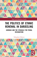 The Politics of Ethnic Renewal in Darjeeling: Gorkhas and the Struggle for Tribal Recognition