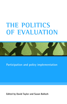 The Politics of Evaluation: Participation and Policy Implementation - Taylor, David, MD, Frcs, Frcp, Dsc(med) (Editor), and Balloch, Susan (Editor)
