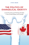The Politics of Evangelical Identity: Local Churches and Partisan Divides in the United States and Canada