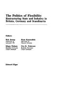 The Politics of Flexibility: Restructuring State and Industry in Britain, Germany and Scandinavia