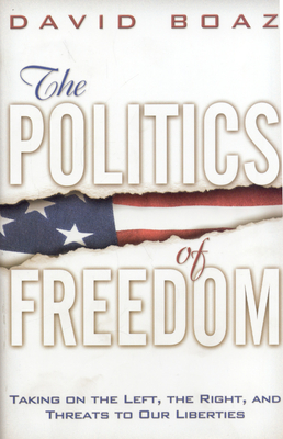 The Politics of Freedom: Taking on the Left, the Right and Threats to Our Liberties: Liberties - Boaz, David