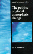 The Politics of Global Atmospheric Change - Rowlands, Ian H