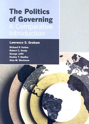 The Politics of Governing: A Comparative Introduction - Graham, Lawrence S, and Farkas, Richard P, and Grady, Robert C