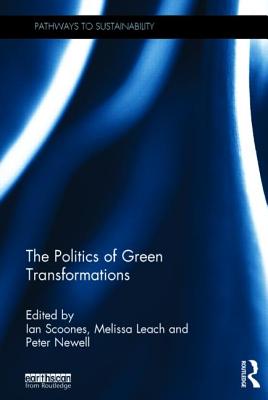 The Politics of Green Transformations - Scoones, Ian (Editor), and Leach, Melissa (Editor), and Newell, Peter (Editor)