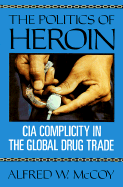 The Politics of Heroin: CIA Complicity in the Global Drug Trade - McCoy, Alfred W, Professor