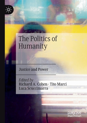 The Politics of Humanity: Justice and Power - Cohen, Richard A. (Editor), and Marci, Tito (Editor), and Scuccimarra, Luca (Editor)