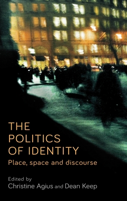 The Politics of Identity: Place, Space and Discourse - Agius, Christine (Editor), and Keep, Dean (Editor)