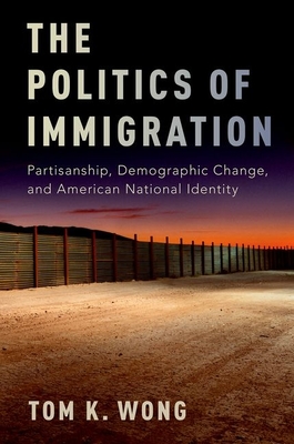 The Politics of Immigration: Partisanship, Demographic Change, and American National Identity - Wong, Tom K