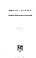 The Politics of Individualism: Liberalism Liberal Feminism and Anarchism - Brown, L Susan