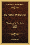 The Politics of Industry: A Footnote to the Social Unrest (1919)