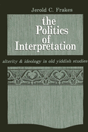 The Politics of Interpretation: Alterity and Ideology in Old Yiddish Studies