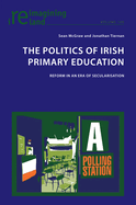 The Politics of Irish Primary Education: Reform in an Era of Secularisation