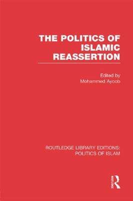 The Politics of Islamic Reassertion (RLE Politics of Islam) - Ayoob, Mohammed