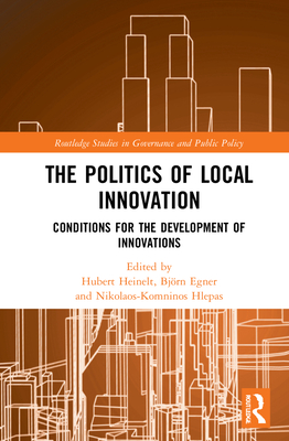 The Politics of Local Innovation: Conditions for the Development of Innovations - Heinelt, Hubert (Editor), and Egner, Bjrn (Editor), and Hlepas, Nikolaos-Komninos (Editor)