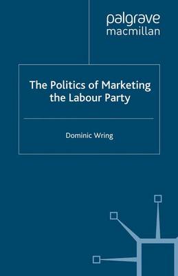 The Politics of Marketing the Labour Party - Wring, D