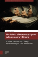 The Politics of Monstrous Figures in Contemporary Cinema: Witches, Zombies, and Cyborgs Re-enchanting the Ends of the World