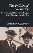 The Politics of Normalcy - Murray, Robert K, M.D., PH.D., and Robert, K Murray
