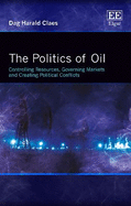 The Politics of Oil: Controlling Resources, Governing Markets and Creating Political Conflicts