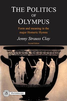 The Politics of Olympus: Form and Meaning in the Major Homeric Hymns - Clay, Jenny Strauss