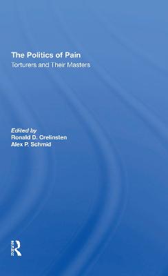 The Politics Of Pain: Torturers And Their Masters - Crelinsten, Ronald D, and Schmid, Alex