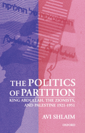 The Politics of Partition: King Abdullah, the Zionists, and Palestine 1921-1951