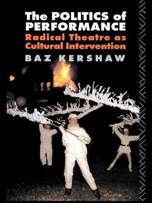 The Politics of Performance: Radical Theatre as Cultural Intervention - Kershaw, Baz