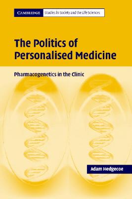 The Politics of Personalised Medicine: Pharmacogenetics in the Clinic - Hedgecoe, Adam