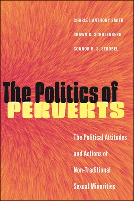 The Politics of Perverts: The Political Attitudes and Actions of Non-Traditional Sexual Minorities - Smith, Charles Anthony, and Schulenberg, Shawn R, and Strobel, Connor B S