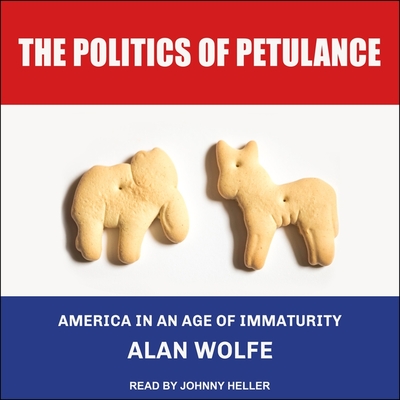 The Politics of Petulance: America in an Age of Immaturity - Heller, Johnny (Read by), and Wolfe, Alan