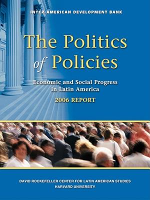 The Politics of Policies: Economic and Social Progress in Latin America, 2006 Report - Inter-Amer Dev Bank, and Bergara, Mario (Contributions by), and Cardenas, Mauricio (Contributions by)