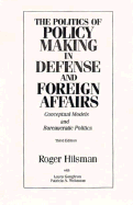 The Politics of Policy Making in Defense and Foreign Affairs: Conceptual Models and Bureaucratic Politics