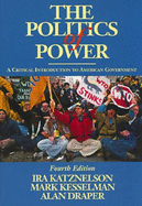 The Politics of Power: A Critical Introduction to American Government - Kesselman, Mark, and Draper, Alan, and Katznelson, Ira, Professor