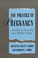 The Politics of Pregnancy: Adolescent Sexuality and Public Policy