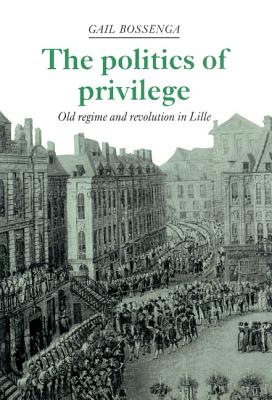 The Politics of Privilege - Bossenga, Gail