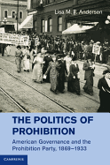 The Politics of Prohibition: American Governance and the Prohibition Party, 1869 1933