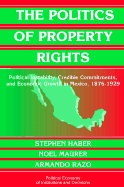 The Politics of Property Rights: Political Instability, Credible Commitments, and Economic Growth in Mexico, 1876-1929