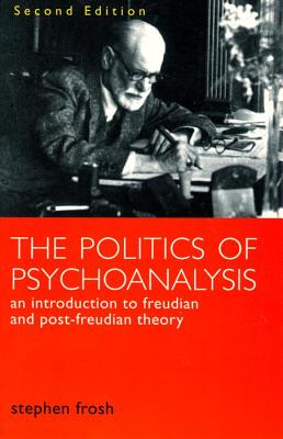 The Politics of Psychoanalysis: An Introduction to Freudian and Post-Freudian Theory (Second Edition) - Frosh, Stephen