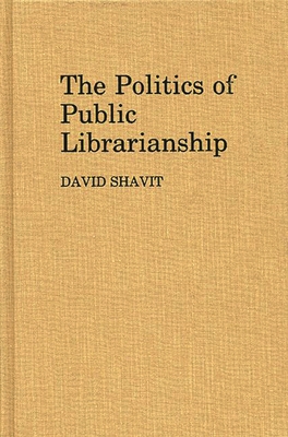 The Politics of Public Librarianship - Shavit, David