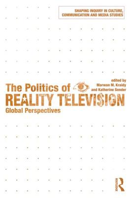 The Politics of Reality Television: Global Perspectives - Kraidy, Marwan M. (Editor), and Sender, Katherine (Editor)
