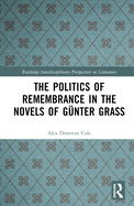 The Politics of Remembrance in the Novels of Gnter Grass