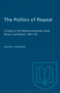 The Politics of Repeal: A Study in the Relations Between Great Britain and Ireland, 1841-50