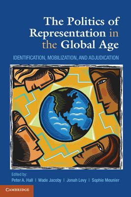 The Politics of Representation in the Global Age - Hall, Peter A (Editor), and Jacoby, Wade, Professor (Editor), and Levy, Jonah, Professor (Editor)