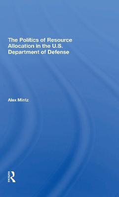 The Politics Of Resource Allocation In The U.s. Department Of Defense: International Crises And Domestic Constraints - Mintz, Alex