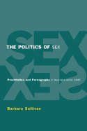 The Politics of Sex: Prostitution and Pornography in Australia Since 1945