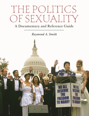 The Politics of Sexuality: A Documentary and Reference Guide - Smith, Raymond
