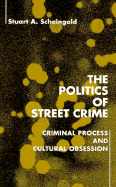The Politics of Street Crime: Criminal Process and Cultural Obsession