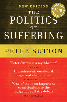 The Politics Of Suffering: Indigenous Australia and The End of the Liberal Consensus - Sutton, Peter