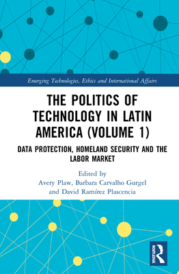 The Politics of Technology in Latin America (Volume 1): Data Protection, Homeland Security and the Labor Market - Plaw, Avery (Editor), and Gurgel, Barbara Carvalho (Editor), and Plascencia, David Ramrez (Editor)