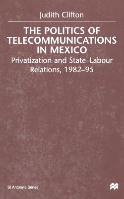 The Politics of Telecommunications in Mexico: The Case of the Telecommunications Sector - Clifton, J