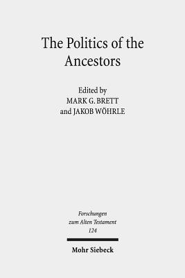 The Politics of the Ancestors: Exegetical and Historical Perspectives on Genesis 12-36 - Brett, Mark G (Editor), and Wohrle, Jakob (Editor), and Neumann, Friederike